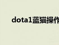 dota1藍貓操作技巧（dota藍貓教學）