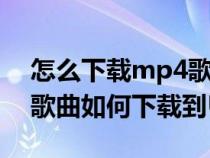 怎么下載mp4歌曲格式的視頻到u盤（MP4歌曲如何下載到U盤上）
