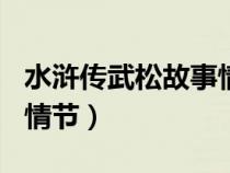 水滸傳武松故事情節(jié)100字（水滸傳武松故事情節(jié)）