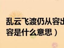 亂云飛渡仍從容出自哪位詩人（亂云飛渡仍從容是什么意思）