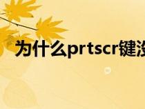 為什么prtscr鍵沒反應(yīng)（prtscr鍵沒反應(yīng)）