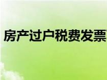 房產(chǎn)過戶稅費(fèi)發(fā)票可以補(bǔ)辦嗎(房產(chǎn)過戶稅) 房產(chǎn)過戶稅費(fèi)發(fā)票可以補(bǔ)辦嗎(房產(chǎn)過戶稅)