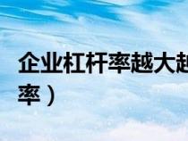 企業(yè)杠桿率越大越好還是越小越好（企業(yè)杠桿率）