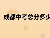 成都中考總分多少分2024（成都中考總分）