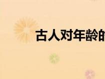 古人對(duì)年齡的別稱（年齡的別稱）