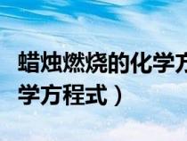 蠟燭燃燒的化學方程式和現(xiàn)象（蠟燭燃燒的化學方程式）