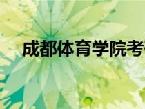 成都體育學(xué)院考研官網(wǎng)(成都體育學(xué)院) 成都體育學(xué)院考研官網(wǎng)(成都體育學(xué)院)