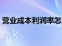 營業(yè)成本利潤率怎么分析（營業(yè)成本利潤率）