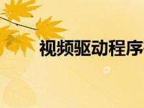 視頻驅(qū)動(dòng)程序在哪更新(視頻驅(qū)動(dòng)) 視頻驅(qū)動(dòng)程序在哪更新(視頻驅(qū)動(dòng))