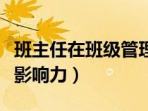 班主任在班級管理體制中的領(lǐng)導(dǎo)影響力(領(lǐng)導(dǎo)影響力) 班主任在班級管理體制中的領(lǐng)導(dǎo)影響力(領(lǐng)導(dǎo)影響力)