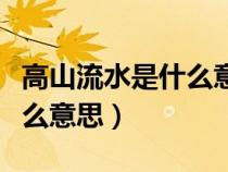 高山流水是什么意思解釋詞語(yǔ)(高山流水是什么意思) 高山流水是什么意思解釋詞語(yǔ)(高山流水是什么意思)
