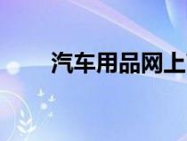 汽車用品網(wǎng)上商城（汽車用品網(wǎng)站）