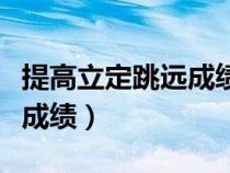 提高立定跳遠(yuǎn)成績辦法有哪些（提高立定跳遠(yuǎn)成績）