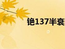 銫137半衰期是多久（銫137）