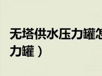 無塔供水壓力罐怎么安裝和調(diào)試（無塔供水壓力罐）