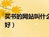 買書的網(wǎng)站叫什么名字（買書的網(wǎng)站哪個比較好）