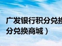 廣發(fā)銀行積分兌換商城全部沒貨（廣發(fā)銀行積分兌換商城）