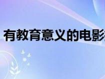有教育意義的電影推薦（有教育意義的電影）
