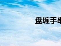 盤纏手串的寓意（盤纏）