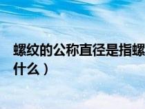 螺紋的公稱直徑是指螺紋的什么視圖（螺紋的公稱直徑是指什么）