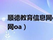 順德教育信息網(wǎng)oa手機登錄（順德教育信息網(wǎng)oa）