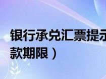 銀行承兌匯票提示付款期限（銀行匯票提示付款期限）