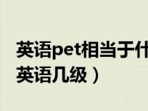 英語pet相當(dāng)于什么水平(PETS3相當(dāng)于大學(xué)英語幾級) 英語pet相當(dāng)于什么水平(PETS3相當(dāng)于大學(xué)英語幾級)