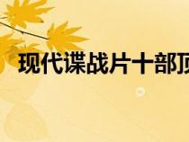 現(xiàn)代諜戰(zhàn)片十部頂級(jí)諜戰(zhàn)?。ìF(xiàn)代諜戰(zhàn)片）