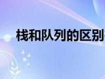 棧和隊(duì)列的區(qū)別在于（棧與隊(duì)列的區(qū)別）