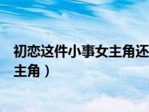 初戀這件小事女主角還拍過的電影有哪些（初戀這件小事女主角）