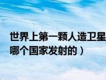 世界上第一顆人造衛(wèi)星是哪一年（世界上第一顆人造衛(wèi)星是哪個國家發(fā)射的）