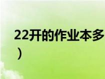 22開的作業(yè)本多大的紙（22開的作業(yè)本多大）