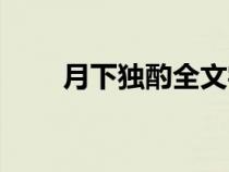 月下獨(dú)酌全文字?jǐn)?shù)(月下獨(dú)酌全文) 月下獨(dú)酌全文字?jǐn)?shù)(月下獨(dú)酌全文)