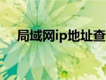局域網(wǎng)ip地址查詢?nèi)肟冢ň钟蚓W(wǎng)ip地址) 局域網(wǎng)ip地址查詢?nèi)肟冢ň钟蚓W(wǎng)ip地址)