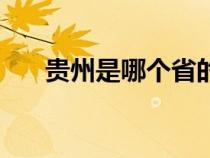 貴州是哪個(gè)省的啊（貴州是哪個(gè)省的）