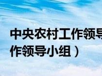 中央農(nóng)村工作領(lǐng)導(dǎo)小組什么級別(中央農(nóng)村工作領(lǐng)導(dǎo)小組) 中央農(nóng)村工作領(lǐng)導(dǎo)小組什么級別(中央農(nóng)村工作領(lǐng)導(dǎo)小組)
