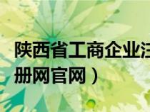 陜西省工商企業(yè)注冊登記網(wǎng)官網(wǎng)(陜西工商注冊網(wǎng)官網(wǎng)) 陜西省工商企業(yè)注冊登記網(wǎng)官網(wǎng)(陜西工商注冊網(wǎng)官網(wǎng))