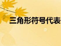 三角形符號(hào)代表什么意思（三角形符號(hào)）