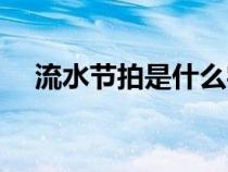 流水節(jié)拍是什么字母（流水節(jié)拍是什么）