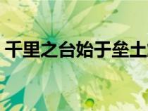 千里之臺始于壘土解讀（千里之臺始于壘土）