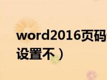 word2016頁碼設(shè)置不了（word2007頁碼設(shè)置不）