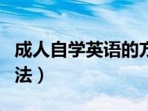 成人自學(xué)英語的方法知乎（成人自學(xué)英語的方法）