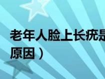 老年人臉上長疣是什么原因（臉上長疣是什么原因）