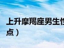 上升摩羯座男生性格特點(摩羯座男生性格特點) 上升摩羯座男生性格特點(摩羯座男生性格特點)