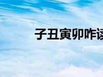 子丑寅卯咋讀（子丑卯寅怎么讀）