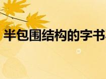 半包圍結(jié)構(gòu)的字書寫口訣（半包圍結(jié)構(gòu)的字）