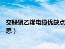 交聯(lián)聚乙烯電纜優(yōu)缺點（交聯(lián)聚乙烯銅芯電纜交聯(lián)是什么意思）