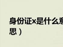 身份證x是什么意思女（身份證后x是什么意思）