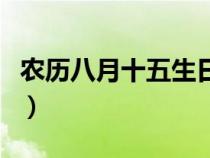 農(nóng)歷八月十五生日是什么星座（農(nóng)歷八月十五）