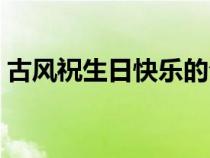 古風祝生日快樂的句子（祝生日快樂的句子）